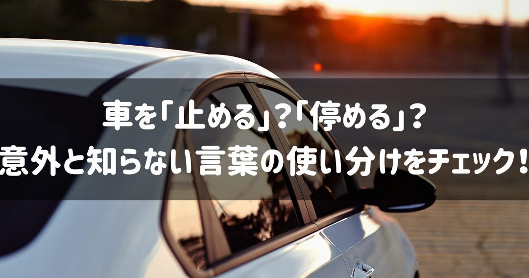 「車を止めると停めるの違いと使い分け」